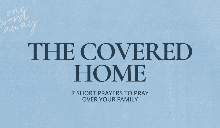 The Covered Home: 7 Short Prayers To Pray Over Your Family