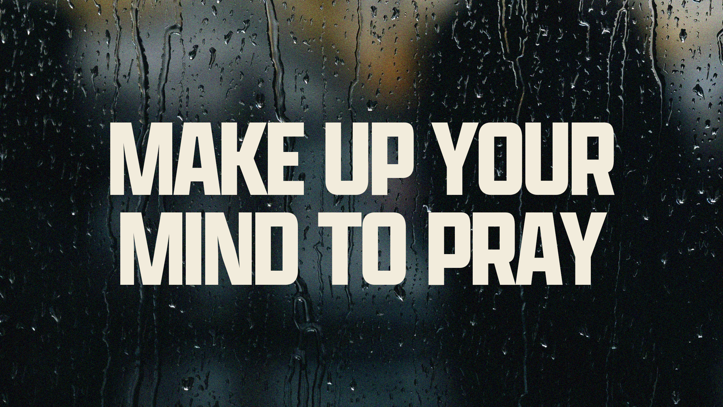 Make Up Your Mind to Pray (Part Three)