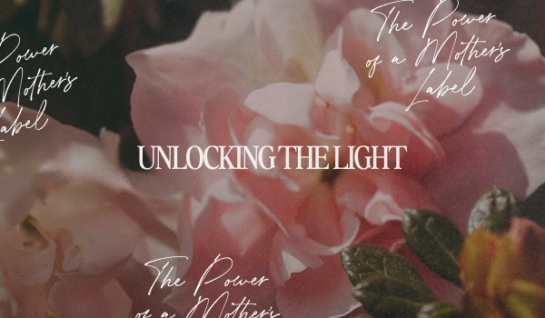 Unlocking The Light: The Power of a Mother’s Label