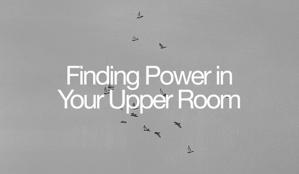 Personal Pentecost: Finding Power in Your Upper Room