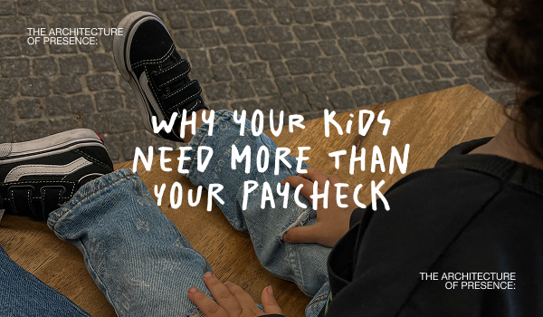 The Architecture of Presence: Why Your Kids Need You More Than Your Paycheck